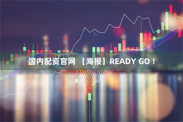 国内配资官网 【海报】READY GO !