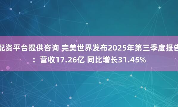 配资平台提供咨询 完美世界发布2025年第三季度报告：营收17.26亿 同比增长31.45%